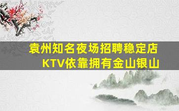 袁州知名夜场招聘稳定店KTV依靠拥有金山银山